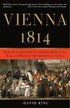 Vienna 1814: How the Conquerors of Napoleon Made Love, War, and Peace at the Congress of Vienna