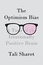The Optimism Bias: A Tour of the Irrationally Positive Brain (inbunden)