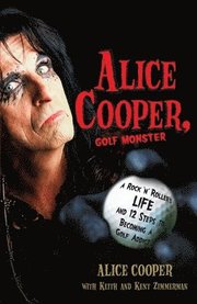 Alice Cooper, Golf Monster: A Rock 'n' Roller's Life and 12 Steps to Becoming a Golf Addict (h�ftad)