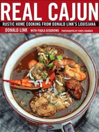 Real Cajun: Rustic Home Cooking from Donald Link's Louisiana (inbunden)