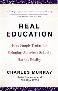 Real Education: Four Simple Truths for Bringing America's Schools Back to Reality (h�ftad)