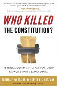 Who Killed the Constitution?: The Federal Government vs. American Liberty from World War I to Barack Obama (h�ftad)