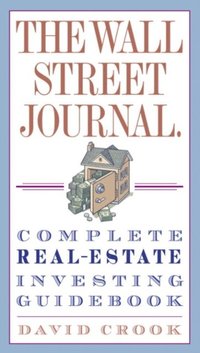 Wall Street Journal. Complete Real-Estate Investing Guidebook