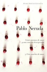 Veinte Poemas de Amor y una Cancion de Desesperada y Cien Sonetos de Amor (h�ftad)
