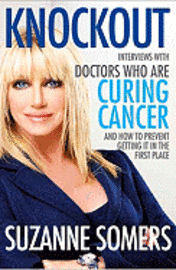 Knockout: Interviews with Doctors Who Are Curing Cancer--And How to Prevent Getting It in the First Place (inbunden)