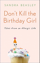 Don't Kill the Birthday Girl: Tales from an Allergic Life (inbunden)