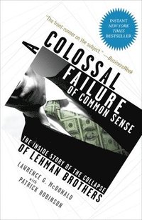 A Colossal Failure of Common Sense: The Inside Story of the Collapse of Lehman Brothers (h�ftad)