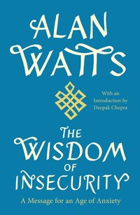 The Wisdom of Insecurity: A Message for an Age of Anxiety (h�ftad)