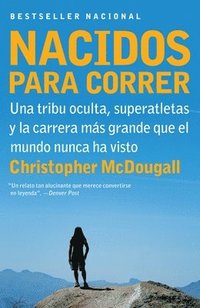 Nacidos Para Correr: Una Tribu Oculta, Superatletas y la Carrera Mas Grande Que el Mundo Nunca Ha Visto = Born to Run (h�ftad)