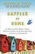 Happier at Home: Kiss More, Jump More, Abandon a Project, Read Samuel Johnson, and My Other Experiments in the Practice of Everyday Lif (pocket)