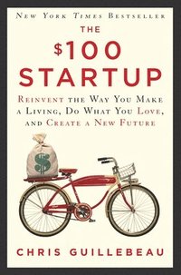 The $100 Startup: Reinvent the Way You Make a Living, Do What You Love, and Create a New Future (h�ftad)