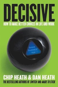 Decisive: How to Make Better Choices in Life and Work (h�ftad)