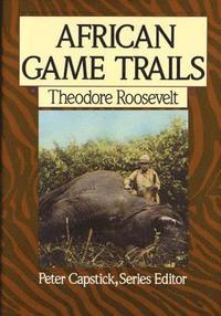 African Game Trails: An Account of the African Wanderings of an American Hunter-Naturalist (inbunden)