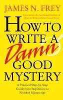 How to Write a Damn Good Mystery: A Practical Step-By-Step Guide from Inspiration to Finished Manuscript (inbunden)