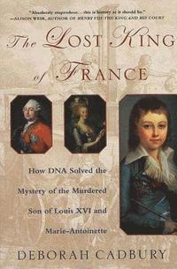 The Lost King of France: How DNA Solved the Mystery of the Murdered Son of Louis XVI and Marie Antoinette (pocket)