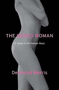 The Naked Woman: A Study of the Female Body (inbunden)