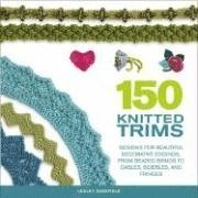 150 Knitted Trims: Designs for Beautiful Decorative Edgings, from Beaded Braids to Cables, Bobbles, and Fringes (h�ftad)