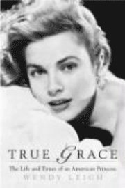 True Grace: The Life and Times of an American Princess (h�ftad)
