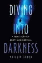 Diving Into Darkness: A True Story of Death and Survival (inbunden)