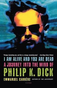 I Am Alive and You Are Dead: A Journey Into the Mind of Philip K. Dick (h�ftad)