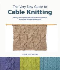 The Very Easy Guide to Cable Knitting: Step-By-Step Techniques, Easy-To-Follow Patterns, and Projects to Get You Started (h�ftad)