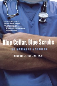 Blue Collar, Blue Scrubs: The Making of a Surgeon (h�ftad)