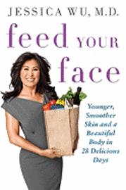 Feed Your Face: Younger, Smoother Skin and a Beautiful Body in 28 Delicious Days (inbunden)