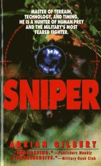 Sniper: Master of Terrain, Technology, and Timing, He Is a Hunter of Human Prey and the Military's Most Feared Fighter. (h�ftad)