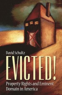 Evicted!: Property Rights and Eminent Domain in America (h�ftad)