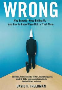 Wrong: Why Experts* Keep Failing Us-And How to Know When Not to Trust Them: Scientists, Finance Wizards, Doctors, Relationship Gurus, Celebrity Ceos, (inbunden)