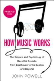 How Music Works: The Science and Psychology of Beautiful Sounds, from Beethoven to the Beatles and Beyond [With CD (Audio)]