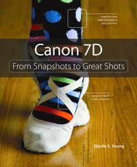 Canon 7D: From Snapshots to Great Shots (h�ftad)