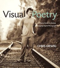 Visual Poetry: A Creative Guide for Making Engaging Digital Photographs (h�ftad)