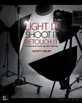 Light It, Shoot It, Retouch It: Learn Step by Step How to Go from Empty Studio to Finished Image
