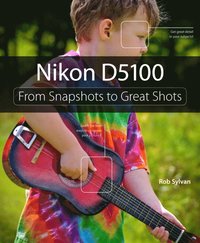 Nikon D5100: From Snapshots to Great Shots (h�ftad)