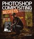 Photoshop Compositing Secrets: Unlocking The Key To Perfect Selections And Amazing Photoshop Effects For Totally Realistic Composites