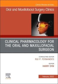 Clinical Pharmacology for the Oral and Maxillofacial Surgeon, An Issue of Oral and Maxillofacial Surgery Clinics of North America