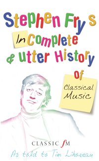 Stephen Fry's Imcomplete &; Utter History of Classical Music (h�ftad)