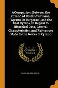 A Comparison Between the Cyrano of Rostand's Drama, &quot;Cyrano De Bergerac&quot;, and the Real Cyrano, in Regard to Historical Data, General Characteristics, and References Made to the Works of