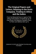 The Original Papers and Letters, Relating to the Scots Company, Trading to Africa and the Indies