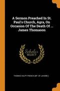 A Sermon Preached In St. Paul's Church, Agra, On Occasion Of The Death Of ... James Thomason