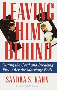 Leaving Him Behind: Cutting the Cord and Breaking Free After the Marriage Ends (h�ftad)