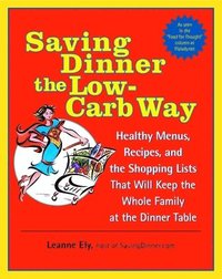Saving Dinner the Low-Carb Way: Healthy Menus, Recipes, and the Shopping Lists That Will Keep the Whole Family at the Dinner Table (h�ftad)