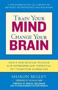 Train Your Mind, Change Your Brain: How a New Science Reveals Our Extraordinary Potential to Transform Ourselves (inbunden)