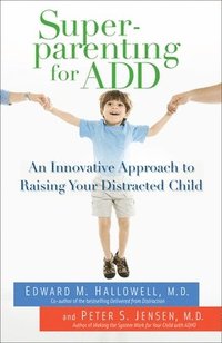 Superparenting for ADD: An Innovative Approach to Raising Your Distracted Child (h�ftad)