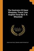 The Quatrains of Omar Khayy m, Transl. Into English Verse by E. H. Whinfield