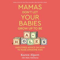 Mamas Don''t Let Your Babies Grow Up To Be A-Holes