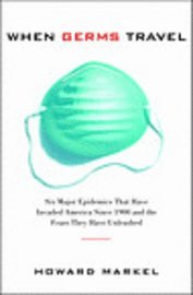 When Germs Travel: Six Major Epidemics That Have Invaded America Since 1900 and the Fears They Have Unleashed (inbunden)