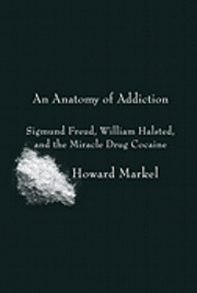 An Anatomy of Addiction: Sigmund Freud, William Halsted, and the Miracle Drug Cocaine (inbunden)