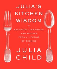 Julia's Kitchen Wisdom: Essential Techniques and Recipes from a Lifetime of Cooking (inbunden)